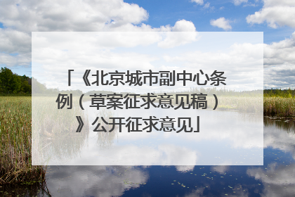 《北京城市副中心条例（草案征求意见稿）》公开征求意见