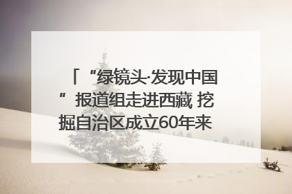“绿镜头·发现中国”报道组走进西藏 挖掘自治区成立60年来生动气象故事