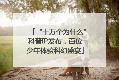 “十万个为什么”科普IP发布，百位少年体验科幻盛宴