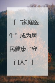 “家庭医生”成为居民健康“守门人”