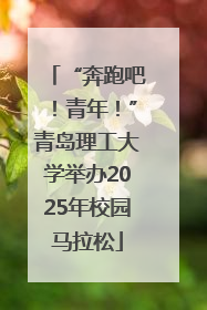“奔跑吧！青年！”青岛理工大学举办2025年校园马拉松