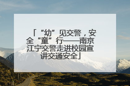 “幼”见交警，安全“童”行——南京江宁交警走进校园宣讲交通安全