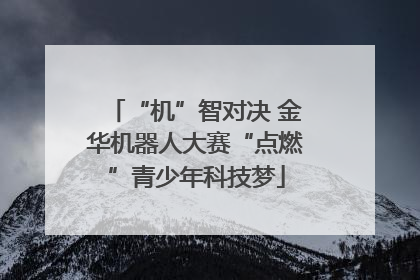 “机”智对决 金华机器人大赛“点燃”青少年科技梦
