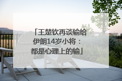 王楚钦再谈输给伊朗14岁小将：都是心理上的输