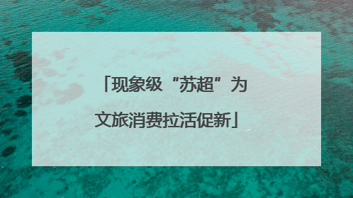 现象级“苏超”为文旅消费拉活促新
