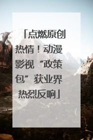点燃原创热情！动漫影视“政策包”获业界热烈反响