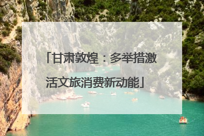 甘肃敦煌：多举措激活文旅消费新动能