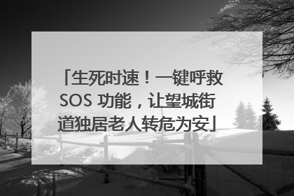 生死时速！一键呼救 SOS 功能，让望城街道独居老人转危为安