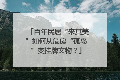 百年民居“来其美”如何从危房“孤岛”变挂牌文物？