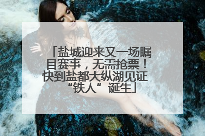 盐城迎来又一场瞩目赛事，无需抢票！快到盐都大纵湖见证“铁人”诞生