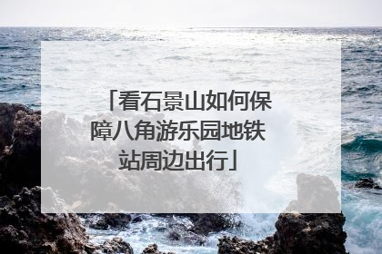 看石景山如何保障八角游乐园地铁站周边出行