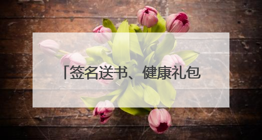 签名送书、健康礼包、免费检查&咨询！这场亲子活动福利超多，拼手速报名！