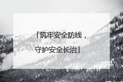 筑牢安全防线，守护安全长治