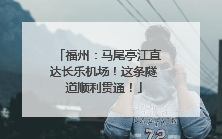 福州：马尾亭江直达长乐机场！这条隧道顺利贯通！