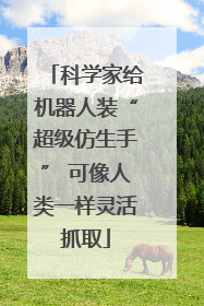 科学家给机器人装“超级仿生手” 可像人类一样灵活抓取