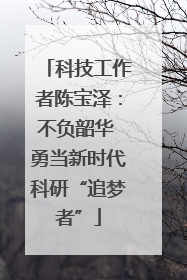 科技工作者陈宝泽：不负韶华 勇当新时代科研“追梦者”