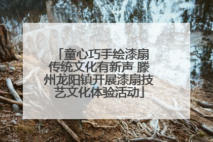 童心巧手绘漆扇 传统文化有新声 滕州龙阳镇开展漆扇技艺文化体验活动