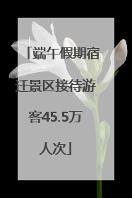 端午假期宿迁景区接待游客45.5万人次