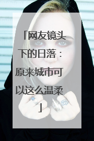网友镜头下的日落：原来城市可以这么温柔
