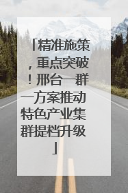 精准施策，重点突破！邢台一群一方案推动特色产业集群提档升级