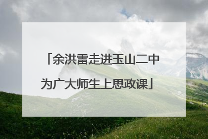 余洪雷走进玉山二中为广大师生上思政课
