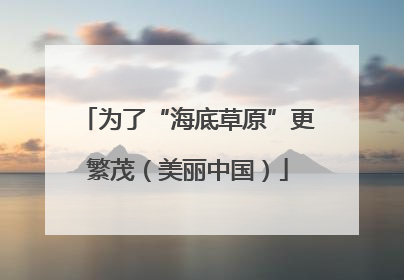 为了“海底草原”更繁茂（美丽中国）