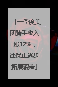 一季度美团骑手收入涨12%，社保正逐步拓展覆盖