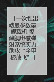 一次性出动最多数量舰载机 福建舰电磁弹射系统实力助攻“全甲板放飞”