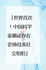 世界首次！中国科学家确证存在史前母系社会组织