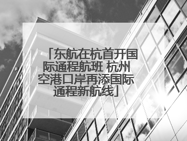 东航在杭首开国际通程航班 杭州空港口岸再添国际通程新航线