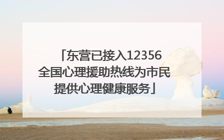 东营已接入12356全国心理援助热线为市民提供心理健康服务