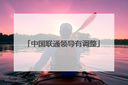 中国联通领导有调整
