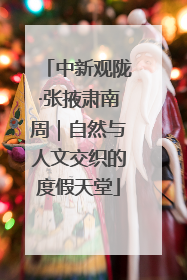 中新观陇·张掖肃南周｜自然与人文交织的度假天堂