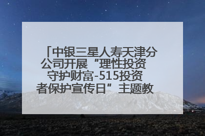 中银三星人寿天津分公司开展“理性投资 守护财富-515投资者保护宣传日”主题教育宣传活动