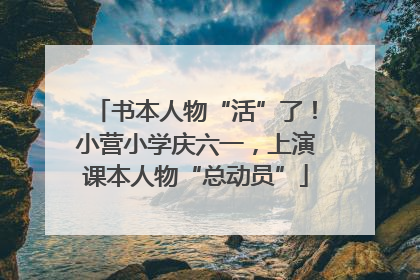 书本人物“活”了！小营小学庆六一，上演课本人物“总动员”