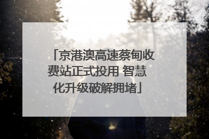 京港澳高速蔡甸收费站正式投用 智慧化升级破解拥堵