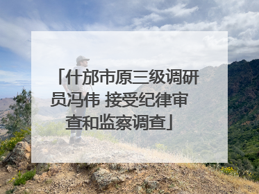 什邡市原三级调研员冯伟 接受纪律审查和监察调查