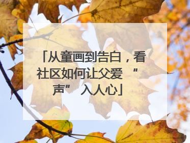 从童画到告白，看社区如何让父爱 “声” 入人心