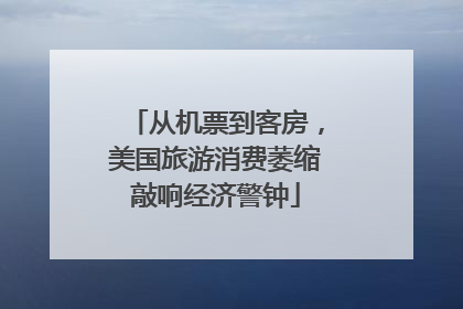 从机票到客房，美国旅游消费萎缩敲响经济警钟