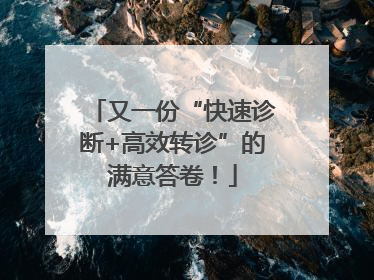 又一份“快速诊断+高效转诊”的满意答卷！