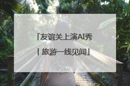 友谊关上演AI秀丨旅游一线见闻