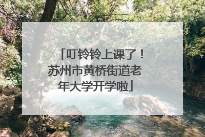 叮铃铃上课了！苏州市黄桥街道老年大学开学啦