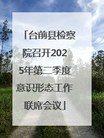 台前县检察院召开2025年第二季度意识形态工作联席会议