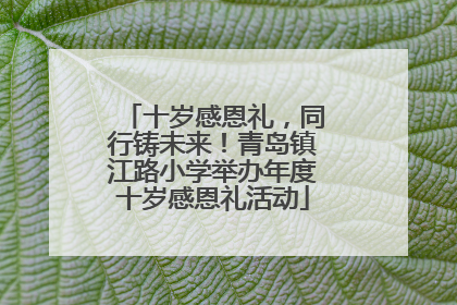 十岁感恩礼，同行铸未来！青岛镇江路小学举办年度十岁感恩礼活动