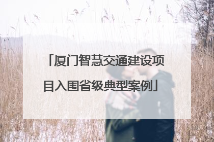 厦门智慧交通建设项目入围省级典型案例