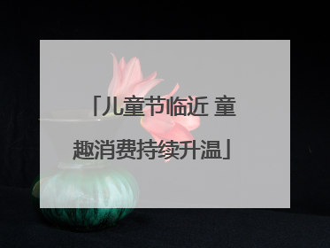 儿童节临近 童趣消费持续升温