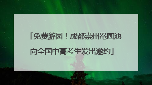 免费游园！成都崇州罨画池向全国中高考生发出邀约