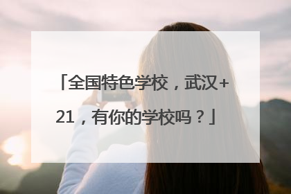 全国特色学校，武汉+21，有你的学校吗？