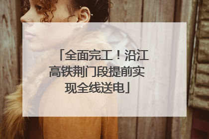 全面完工！沿江高铁荆门段提前实现全线送电