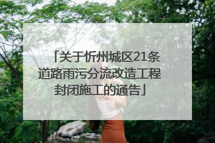 关于忻州城区21条道路雨污分流改造工程封闭施工的通告